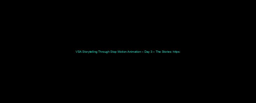 VSA Storytelling Through Stop Motion Animation – Day 3 – The Stories: https://t.co/9DymPqgmRx via @YouTube